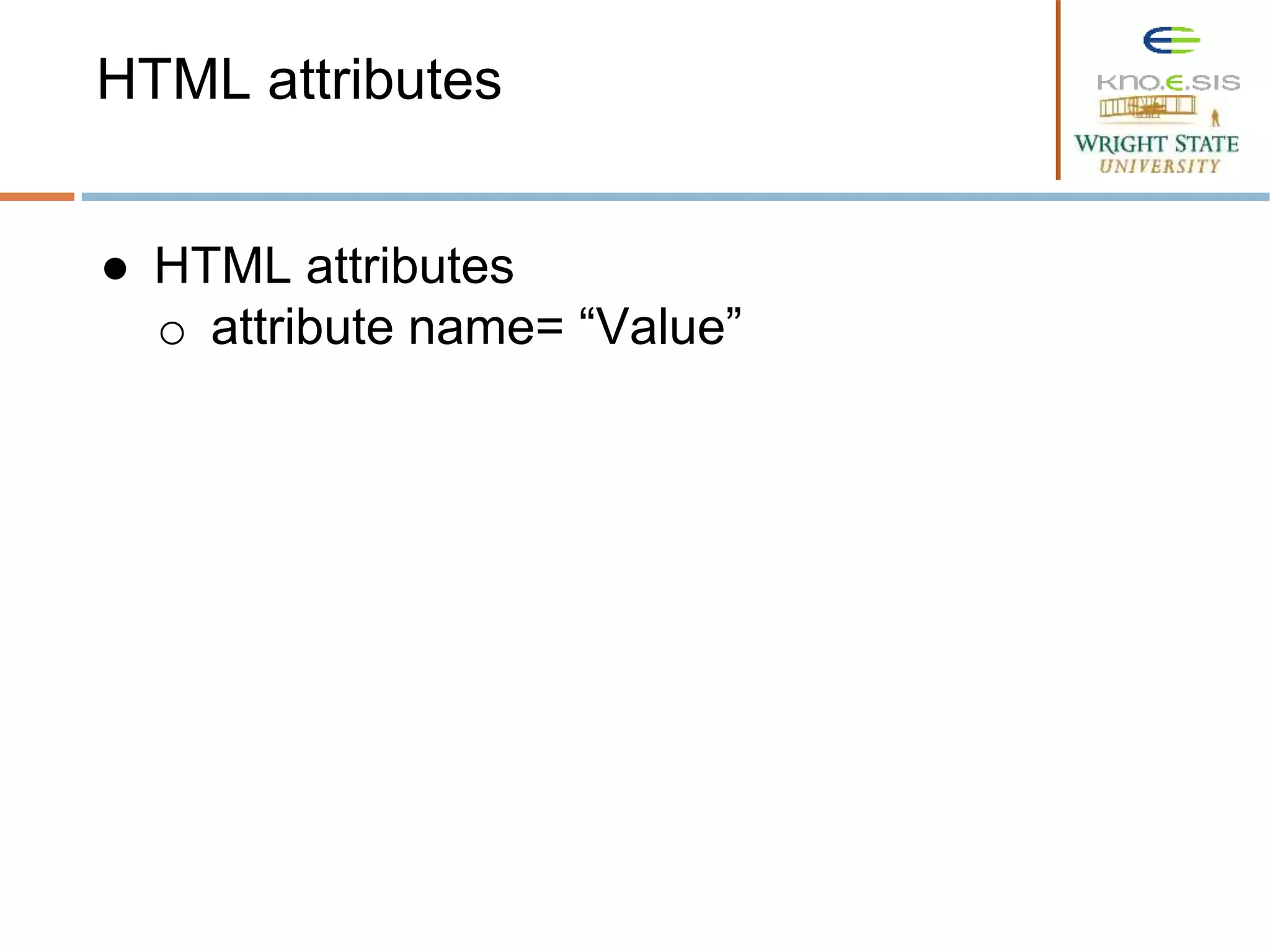 ● HTML attributes
o attribute name= “Value”
HTML attributes
 
