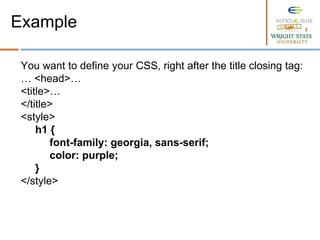 You want to define your CSS, right after the title closing tag:
… <head>…
<title>…
</title>
<style>
h1 {
font-family: georgia, sans-serif;
color: purple;
}
</style>
Example
 