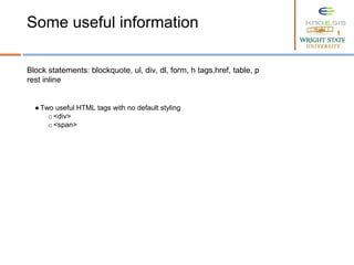 Block statements: blockquote, ul, div, dl, form, h tags,href, table, p
rest inline
●Two useful HTML tags with no default styling
o <div>
o <span>
Some useful information
 