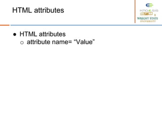 ● HTML attributes
o attribute name= “Value”
HTML attributes
 
