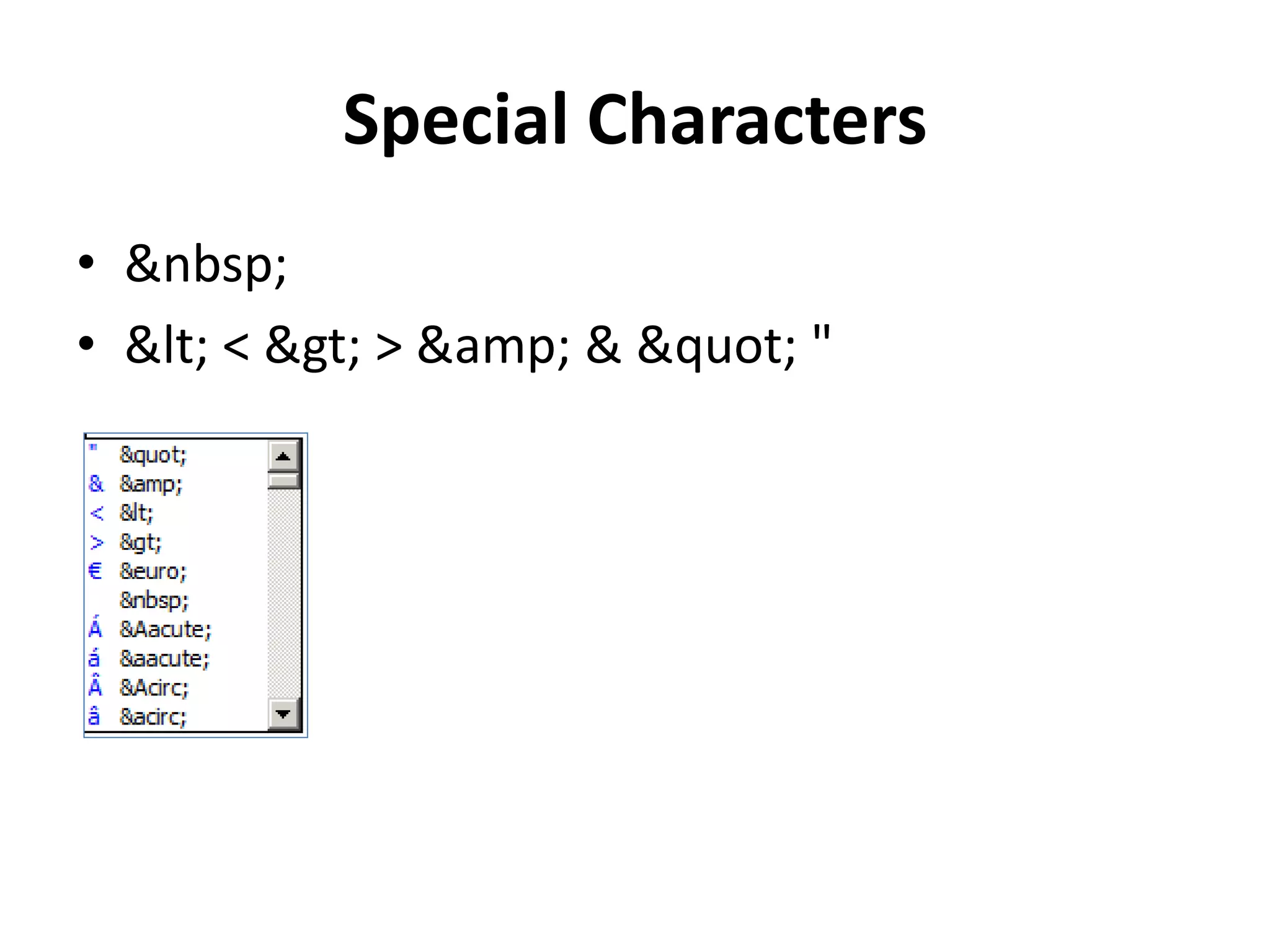 Special Characters
• &nbsp;
• &lt; < &gt; > &amp; & &quot; "
 