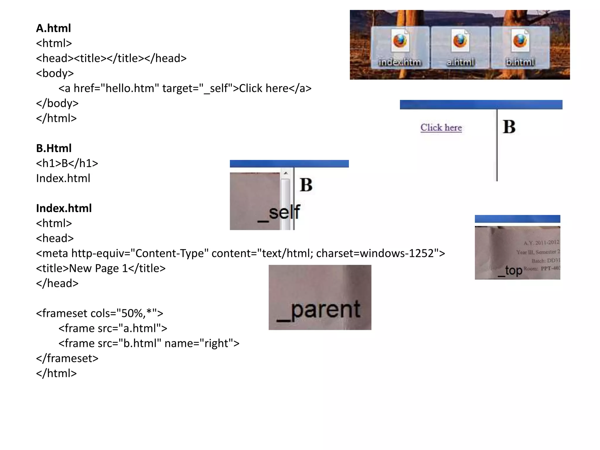 A.html
<html>
<head><title></title></head>
<body>
<a href="hello.htm" target="_self">Click here</a>
</body>
</html>
B.Html
<h1>B</h1>
Index.html
Index.html
<html>
<head>
<meta http-equiv="Content-Type" content="text/html; charset=windows-1252">
<title>New Page 1</title>
</head>
<frameset cols="50%,*">
<frame src="a.html">
<frame src="b.html" name="right">
</frameset>
</html>
 