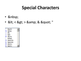Special Characters
• &nbsp;
• < < > > &amp; & " "
 