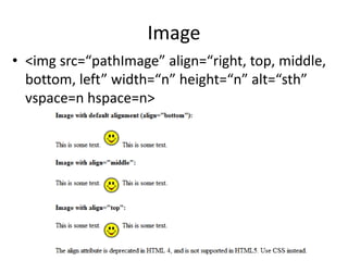 Image
• <img src=“pathImage” align=“right, top, middle,
bottom, left” width=“n” height=“n” alt=“sth”
vspace=n hspace=n>
 