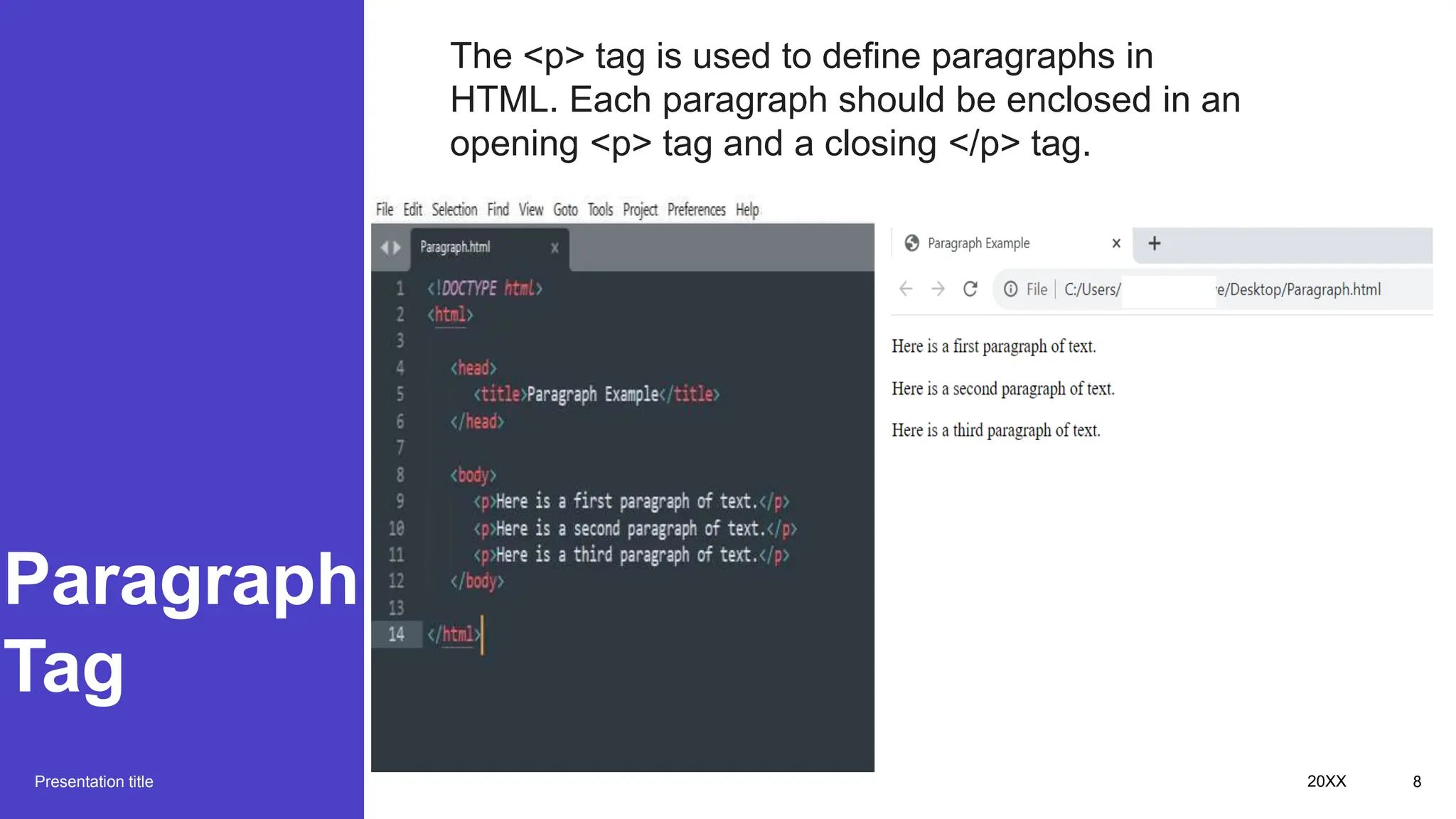 Paragraph
Tag
Presentation title 20XX 8
The <p> tag is used to define paragraphs in
HTML. Each paragraph should be enclosed in an
opening <p> tag and a closing </p> tag.
 
