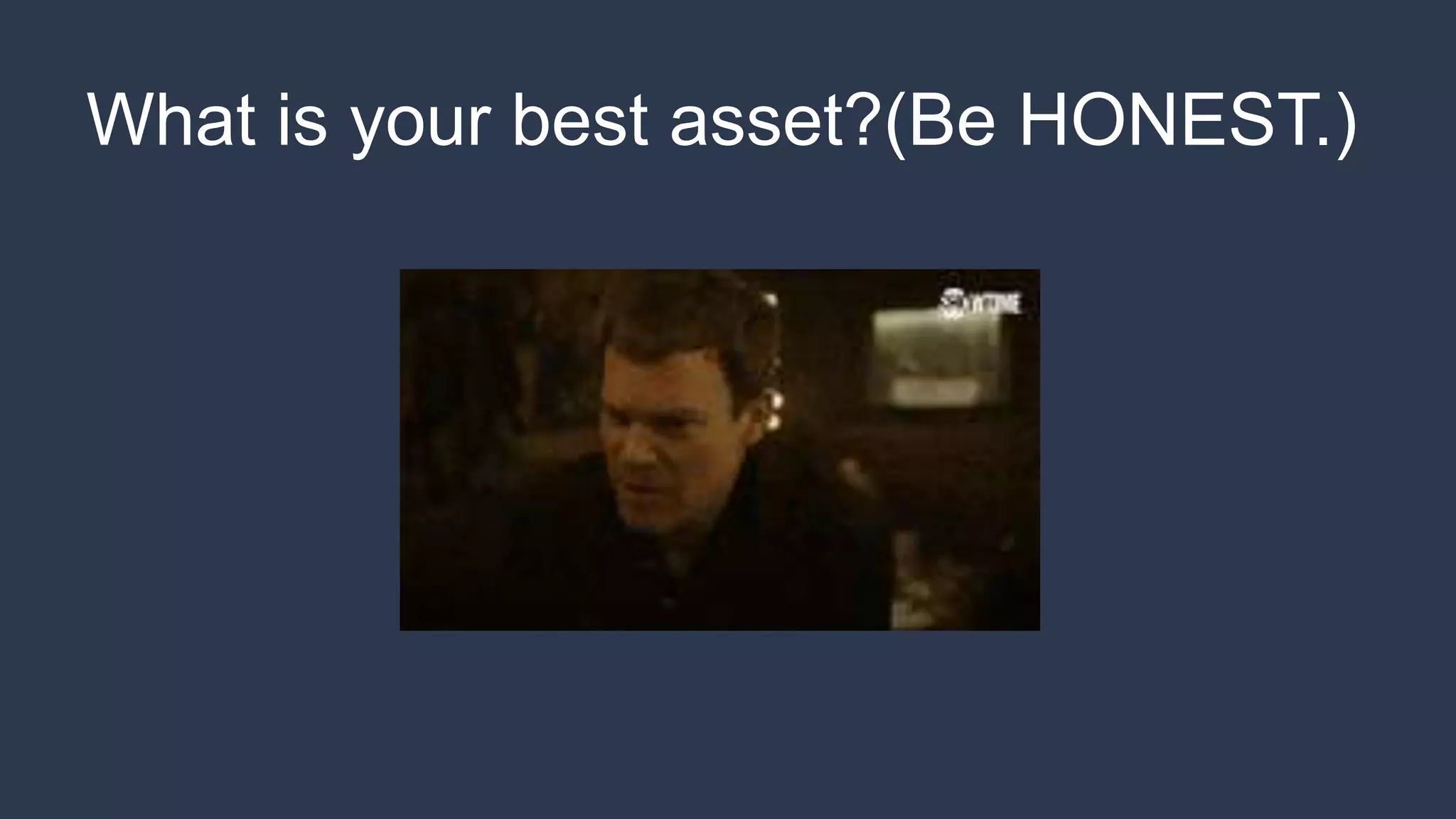 What is your best asset?(Be HONEST.)
 