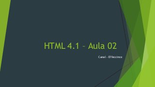 HTML 4.1 – Aula 02
Canal - Effeccinco
 