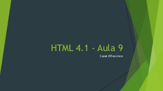 HTML 4.1 - Aula 9
Canal Effeccinco
 