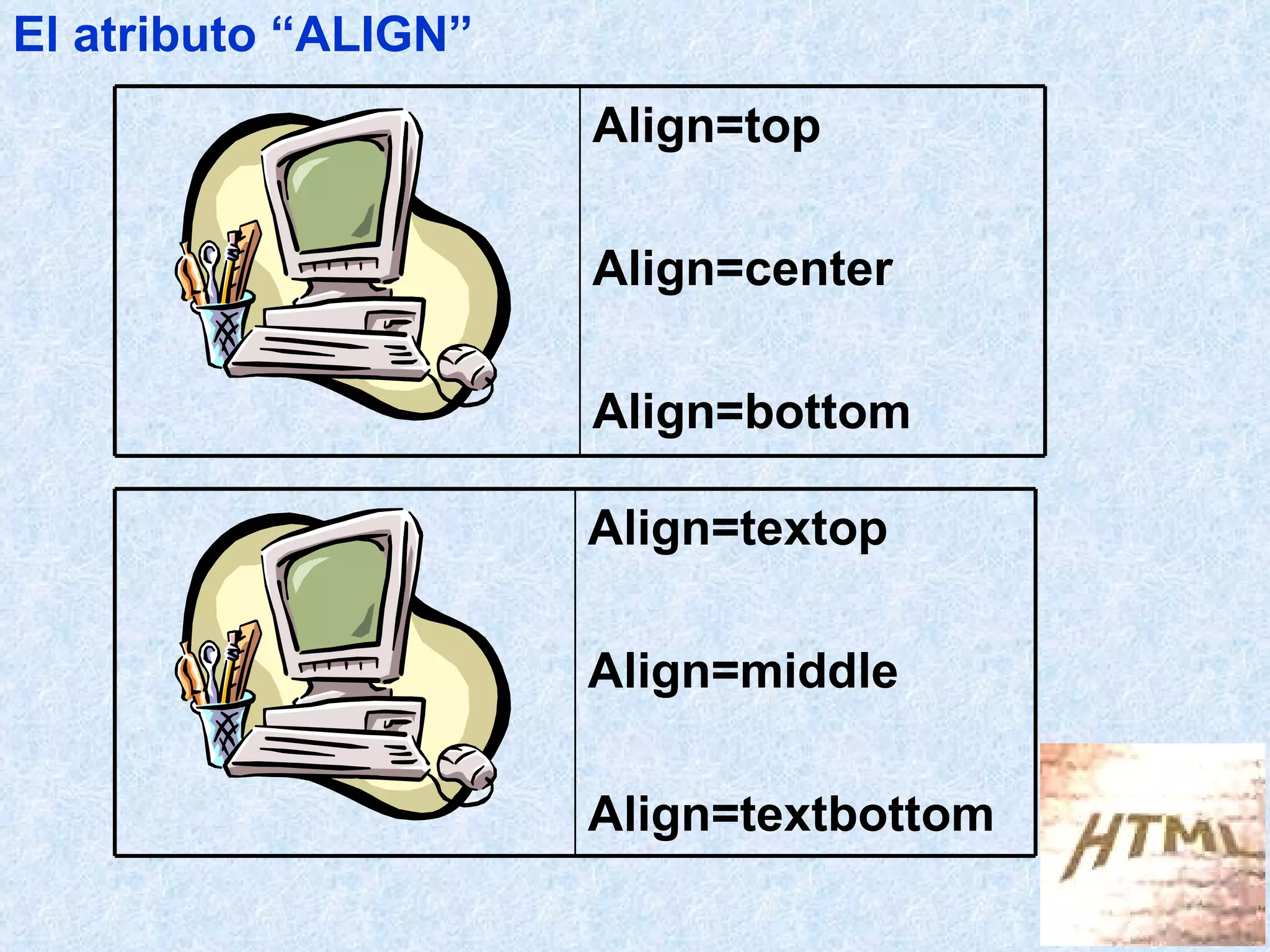 El atributo “ALIGN” Align=top Align=center Align=bottom Align=textop Align=middle Align=textbottom 