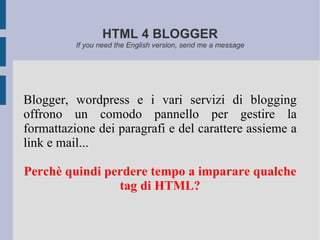 HTML 4 BLOGGER If you need the English version, send me a message ,[object Object],[object Object]