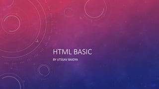 HTML BASIC
BY UTSSAV BAIDYA
 