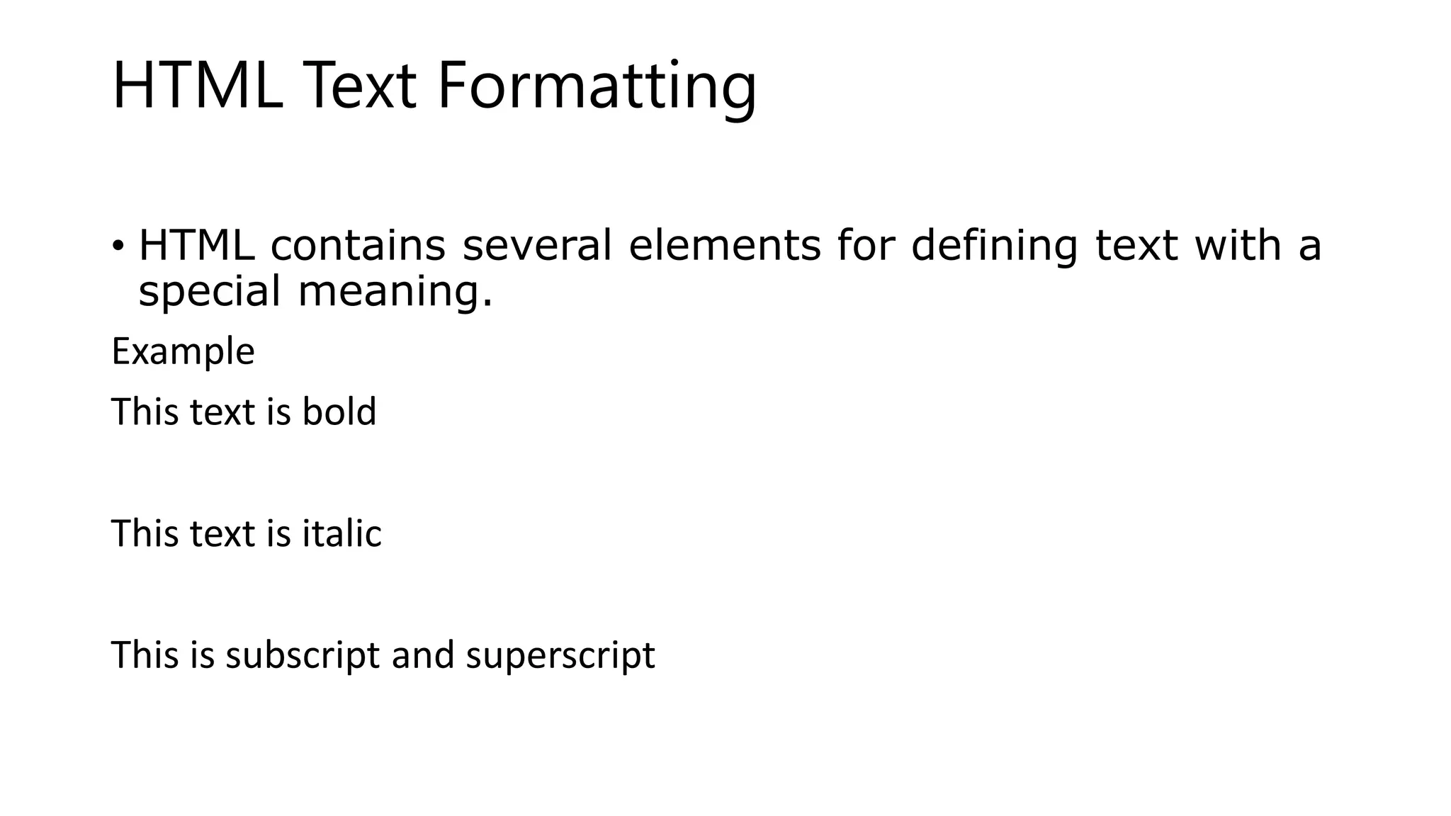 HTML Text Formatting
• HTML contains several elements for defining text with a
special meaning.
Example
This text is bold
This text is italic
This is subscript and superscript
 