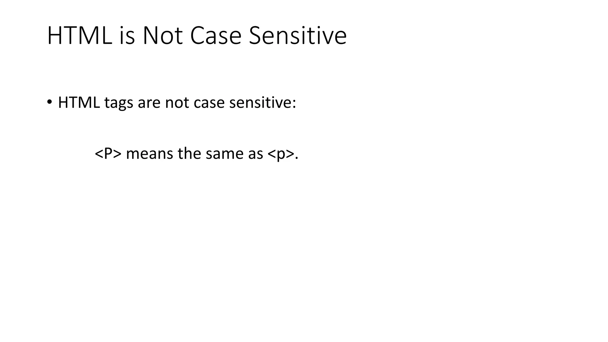 HTML is Not Case Sensitive
• HTML tags are not case sensitive:
<P> means the same as <p>.
 
