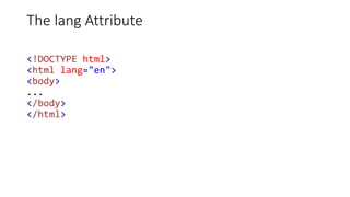 The lang Attribute
<!DOCTYPE html>
<html lang="en">
<body>
...
</body>
</html>
 