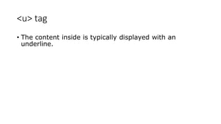 <u> tag
• The content inside is typically displayed with an
underline.
 
