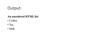 Output:
An unordered HTML list
• Coffee
• Tea
• Milk
 
