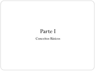 Parte I
Conceitos Básicos
4
 