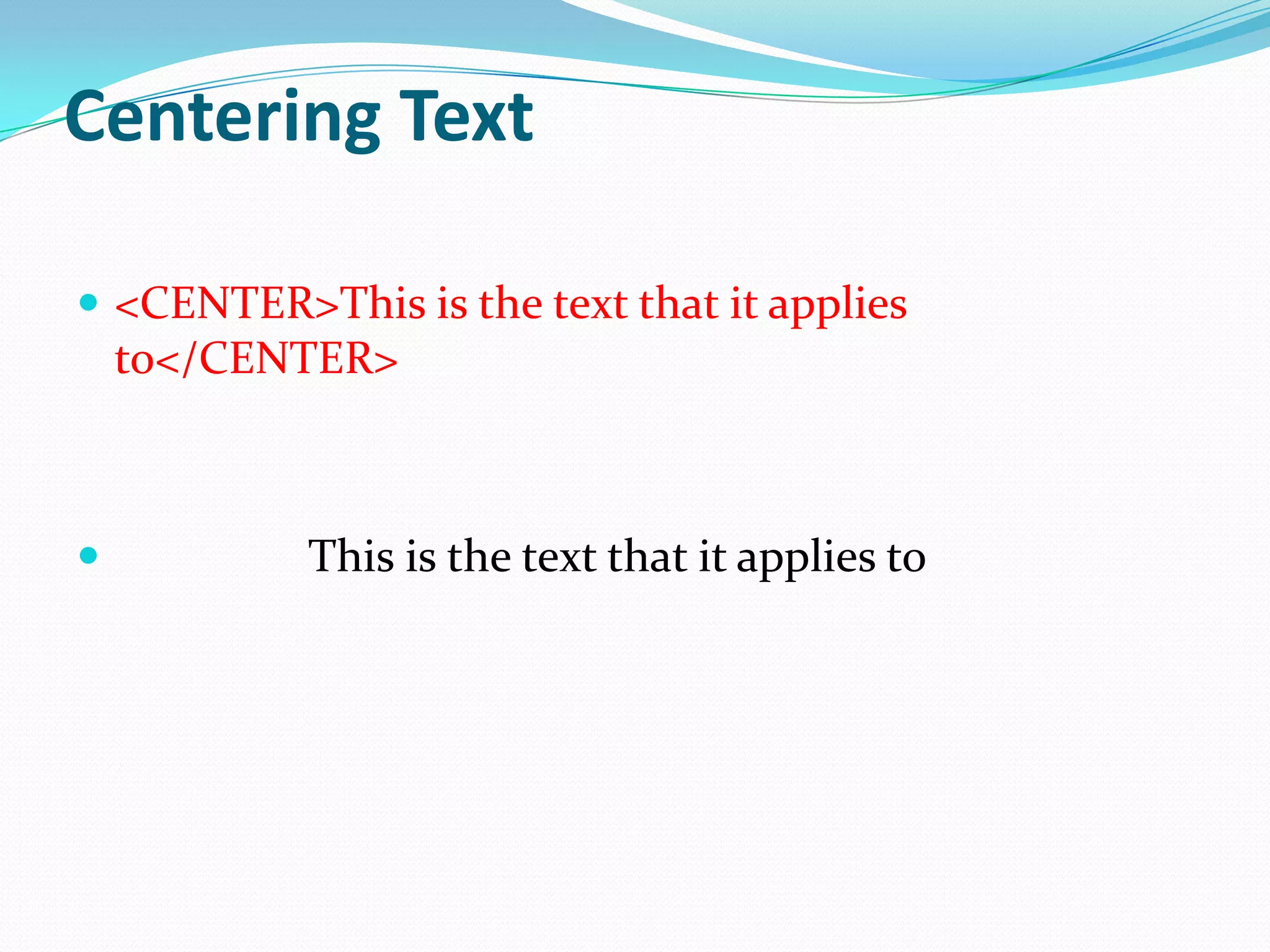 Centering Text

 <CENTER>This is the text that it applies
    to</CENTER>



          This is the text that it applies to
 