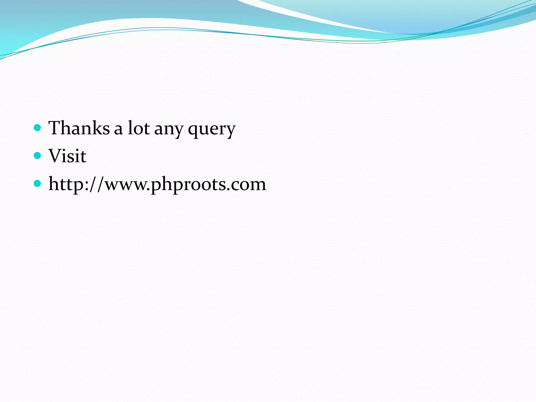  Thanks a lot any query
 Visit
 http://www.phproots.com
 