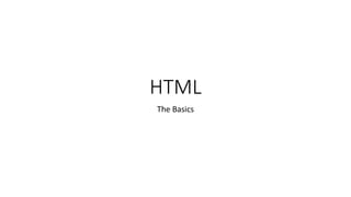 HTML
The Basics
 