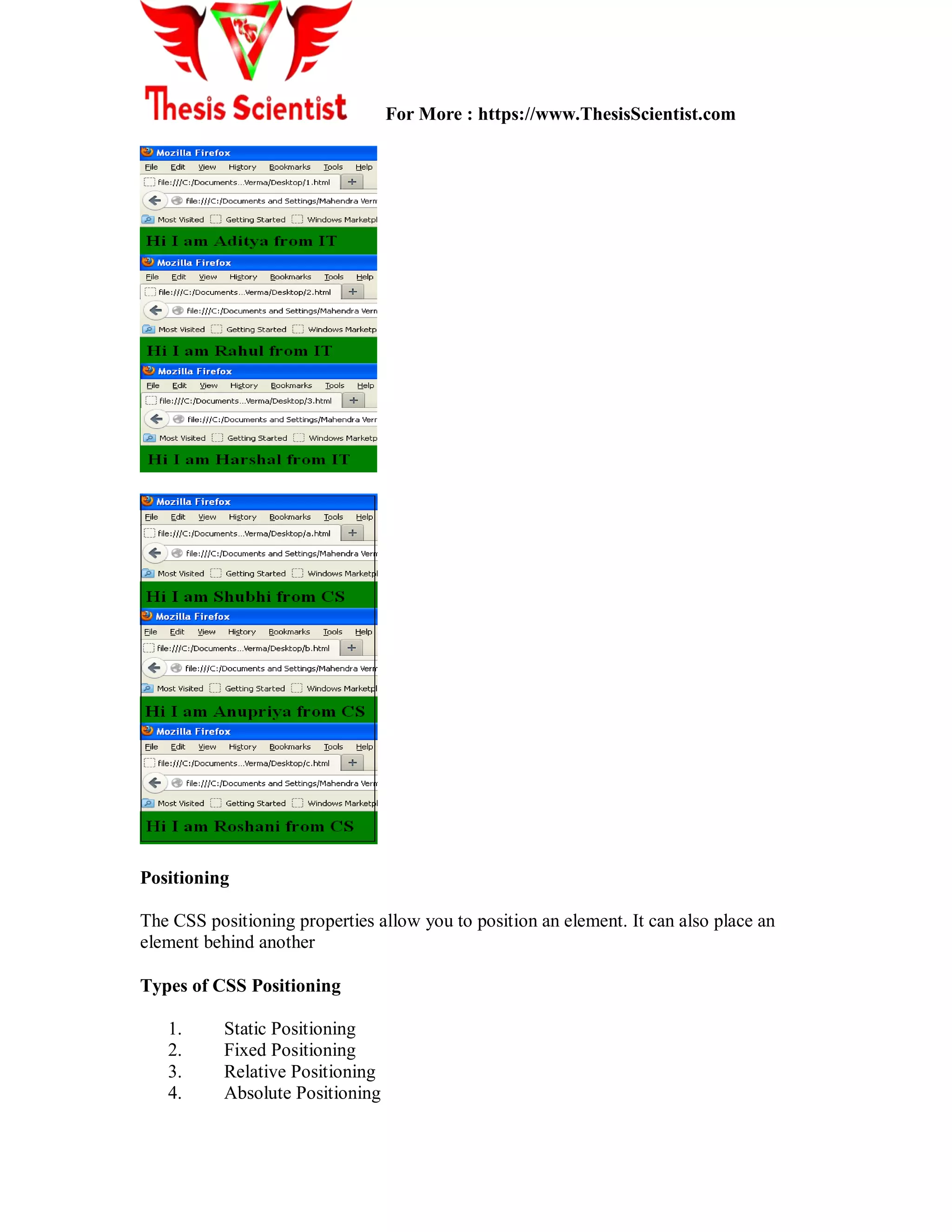 For More : https://www.ThesisScientist.com
Positioning
The CSS positioning properties allow you to position an element. It can also place an
element behind another
Types of CSS Positioning
1. Static Positioning
2. Fixed Positioning
3. Relative Positioning
4. Absolute Positioning
 