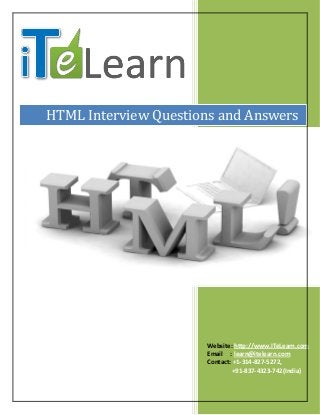 Website: http://www.ITeLearn.com
Email : learn@itelearn.com
Contact: +1-314-827-5272,
+91-837-4323-742(India)
HTML Interview Questions and Answers
 