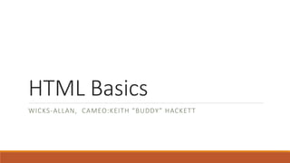 HTML Basics
WICKS-ALLAN, CAMEO:KEITH “BUDDY” HACKETT
 