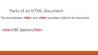 Parts of an HTML document
The text between <title> and </title> provides a title for the document
<title>CBC Sports</title>
 