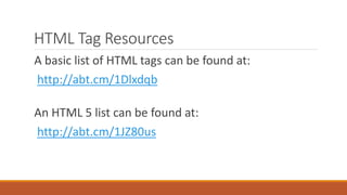 HTML Tag Resources
A basic list of HTML tags can be found at:
http://abt.cm/1Dlxdqb
An HTML 5 list can be found at:
http://abt.cm/1JZ80us
 