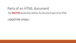 Parts of an HTML document
The DOCTYPE declaration defines the document type to be HTML
<!DOCTYPE HTML>
 