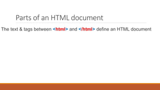 Parts of an HTML document
The text & tags between <html> and </html> define an HTML document
 