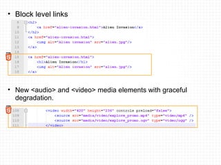 Block level links New <audio> and <video> media elements with graceful degradation. 