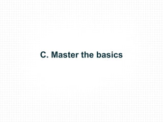 C. Master the basics 