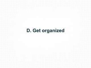 D. Get organized 