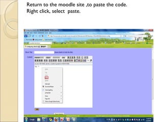 Return to the moodle site ,to paste the code.
Right click, select paste.
 