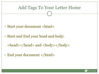 Add Tags To Your Letter Home



 Start your document <html>


 Start and End your head and body:

 <head></head> and <body></body>

 End your document </html>
 