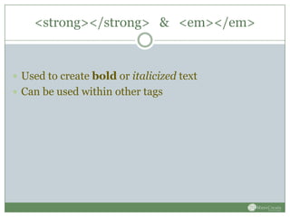 <strong></strong> & <em></em>


 Used to create bold or italicized text
 Can be used within other tags
 