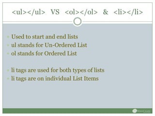 <ul></ul> VS <ol></ol> & <li></li>


 Used to start and end lists
 ul stands for Un-Ordered List
 ol stands for Ordered List


 li tags are used for both types of lists
 li tags are on individual List Items
 