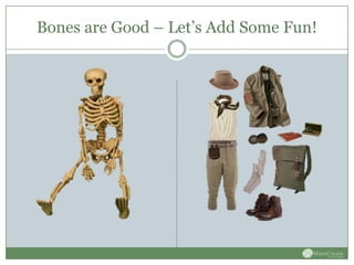 Bones are Good – Let’s Add Some Fun!
 