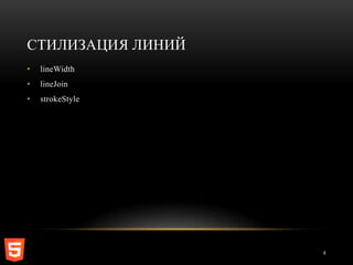 СТИЛИЗАЦИЯ ЛИНИЙ
•   lineWidth
•   lineJoin
•   strokeStyle




                   8
 