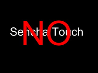 NO
Sencha Touch
 