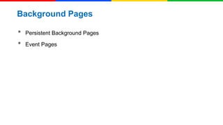 Background Pages

•
•

Persistent Background Pages
Event Pages

 
