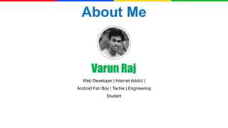About Me

Varun Raj
Web Developer | Internet Addict |
Android Fan Boy | Techie | Engineering

Student

 