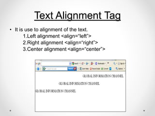 Text Alignment Tag
• It is use to alignment of the text.
1.Left alignment <align=“left”>
2.Right alignment <align=“right”>
3.Center alignment <align=“center”>
 