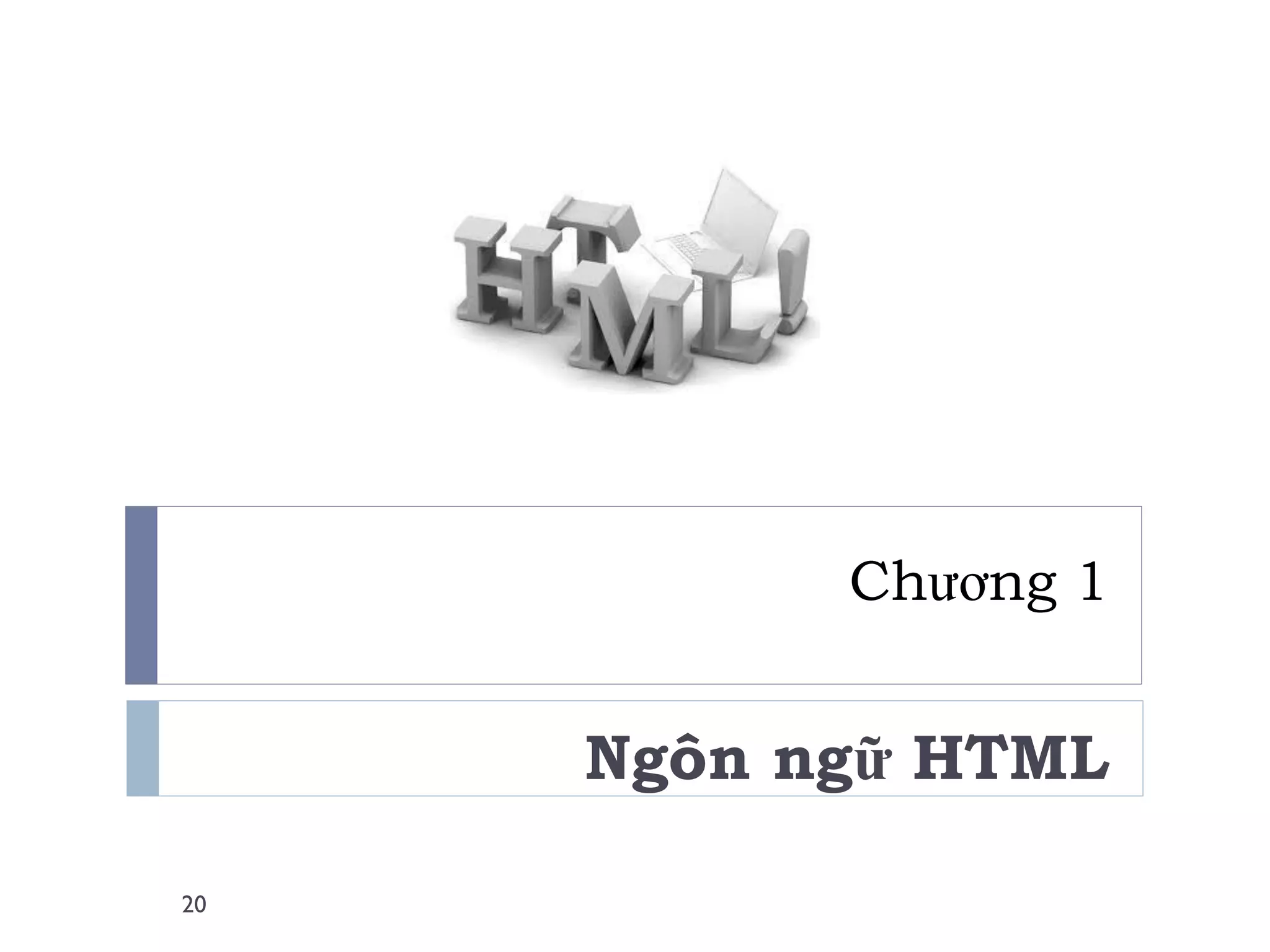 Chương 1 
Ngôn ngữ HTML 
20  