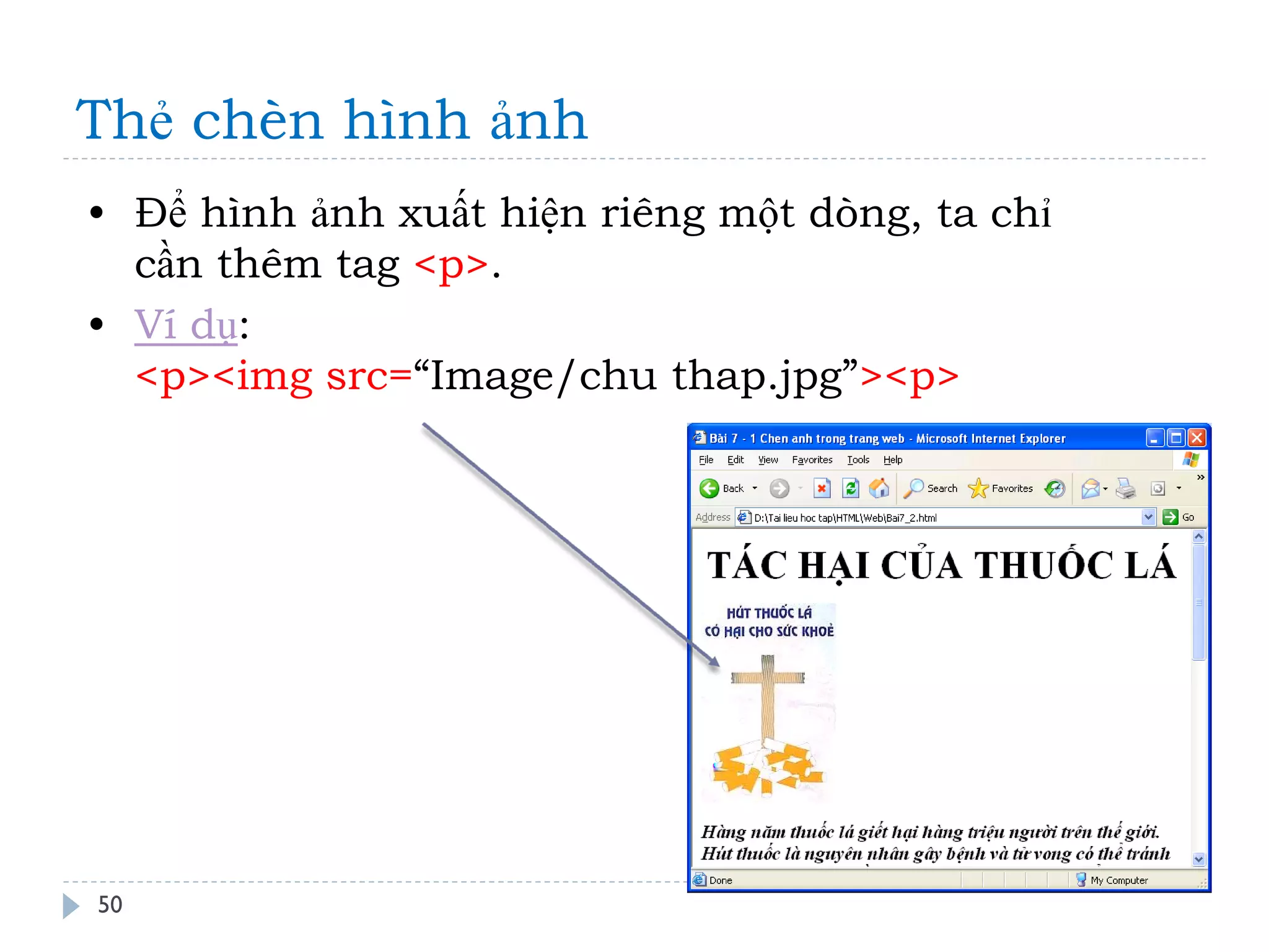 Thẻ chèn hình ảnh 
50 
•Để hình ảnh xuất hiện riêng một dòng, ta chỉ cần thêm tag <p>. 
•Ví dụ: <p><img src=“Image/chu thap.jpg”><p>  