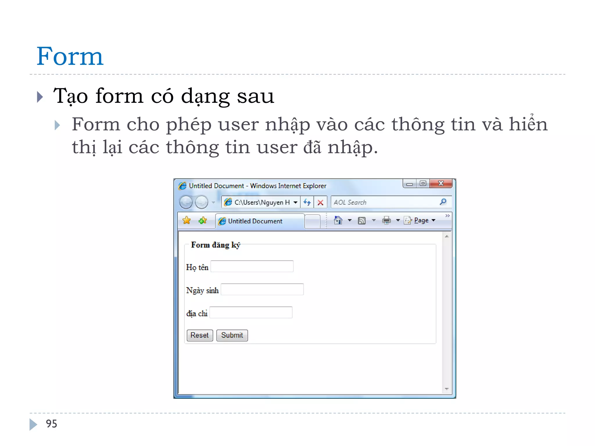 Form 
95 
Tạo form có dạng sau 
Form cho phép user nhập vào các thông tin và hiển thị lại các thông tin user đã nhập.  