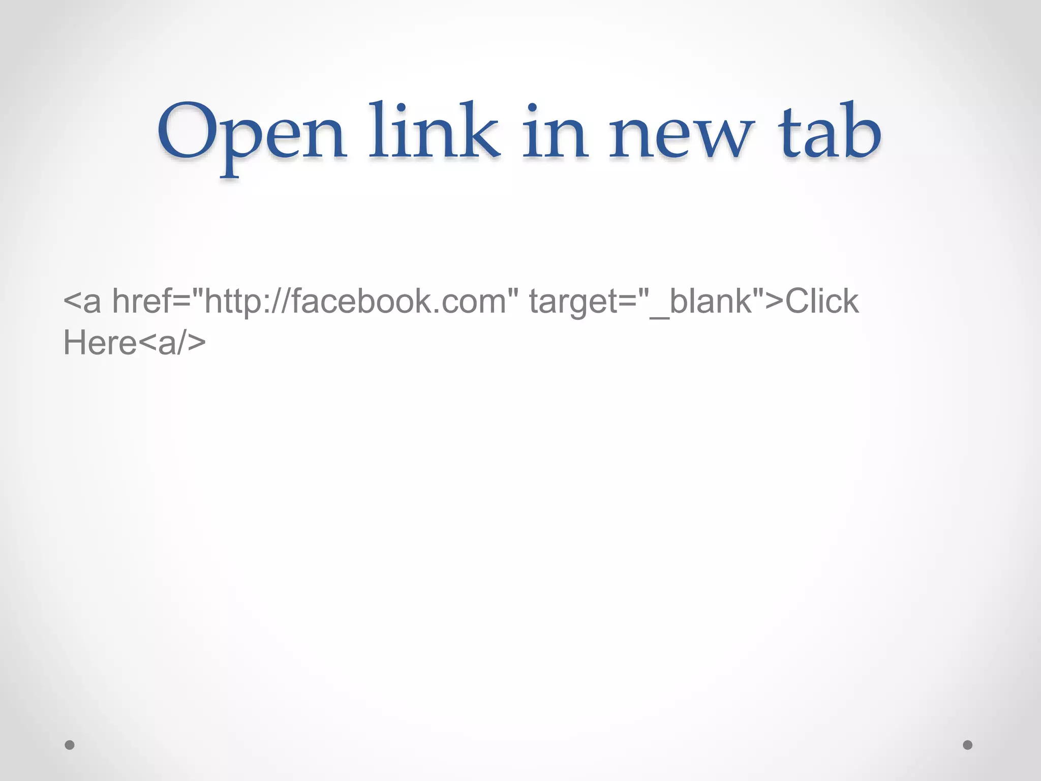 Open link in new tab
<a href="http://facebook.com" target="_blank">Click
Here<a/>
 