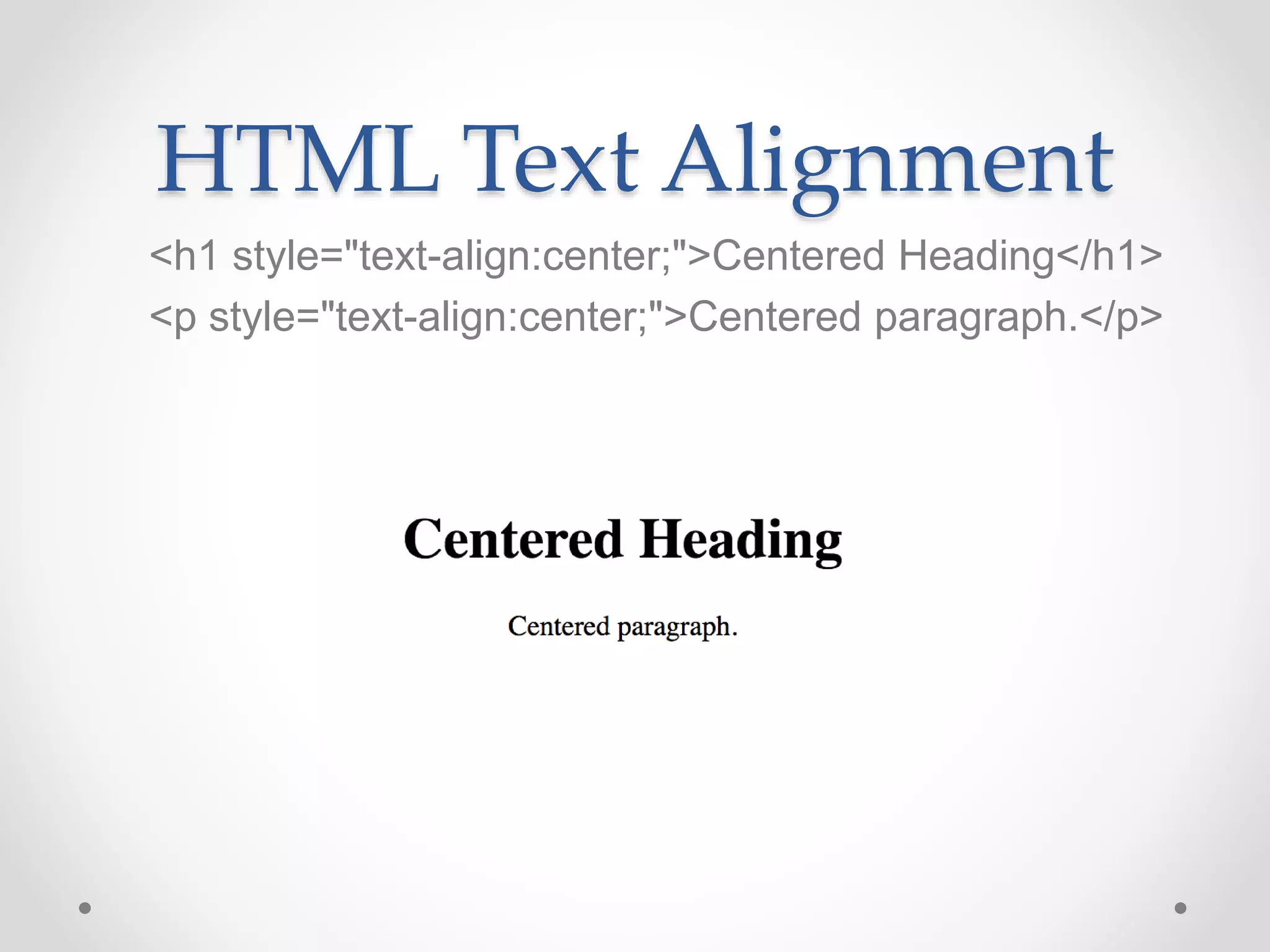 HTML Text Alignment
<h1 style="text-align:center;">Centered Heading</h1>
<p style="text-align:center;">Centered paragraph.</p>
 