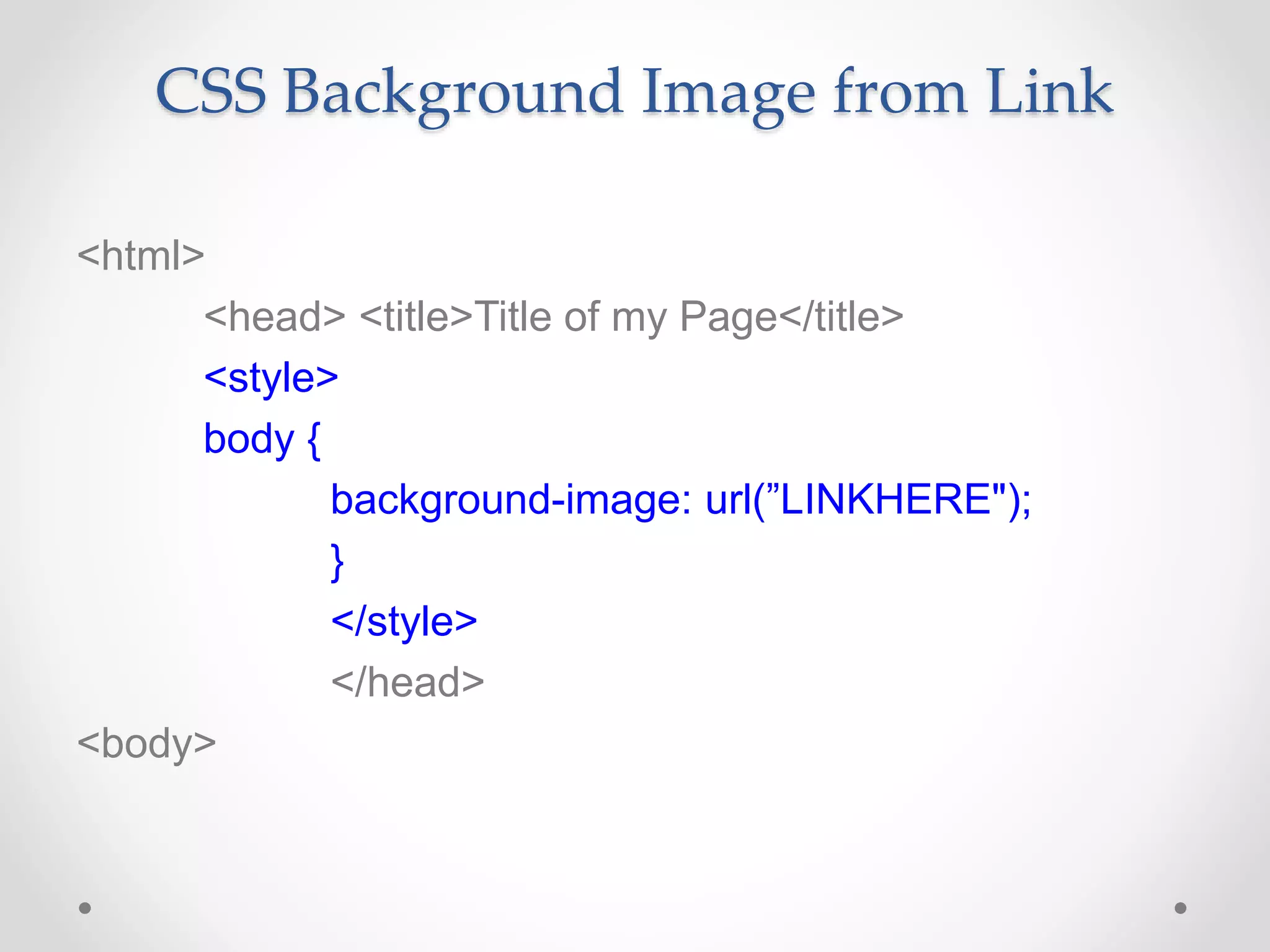CSS Background Image from Link
<html>
<head> <title>Title of my Page</title>
<style>
body {
background-image: url(”LINKHERE");
}
</style>
</head>
<body>
 